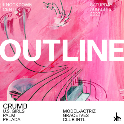 Knockdown Center Announces Outline Festivals Summer 2023 Edition, Featuring Crumb, U.S. Girls, Model-Actriz, Palm, Grace Ives, Pelada - Club Intl on Saturday, August 5th