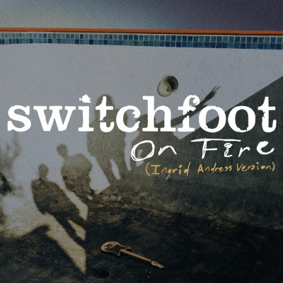 Switchfoot Teams Up With Ingrid Andress For Fresh New Version Of Switchfoot’s “On Fire”